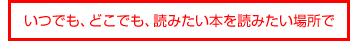 いつでも、どこでも、読みたい本を読みたい場所で